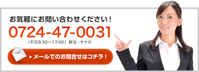 お気軽にお問い合わせください！ 0724-47-0031 （平日9:30～17:00）担当：タナカ